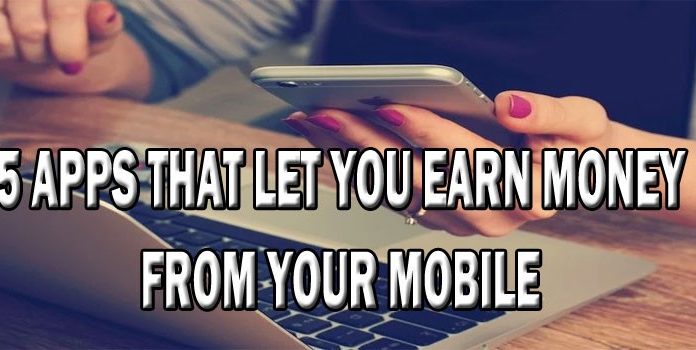 Want To Earn Money With Mobile Applications? Install These Top 5 Want To Earn Money With Mobile Applications? Install These Top 5